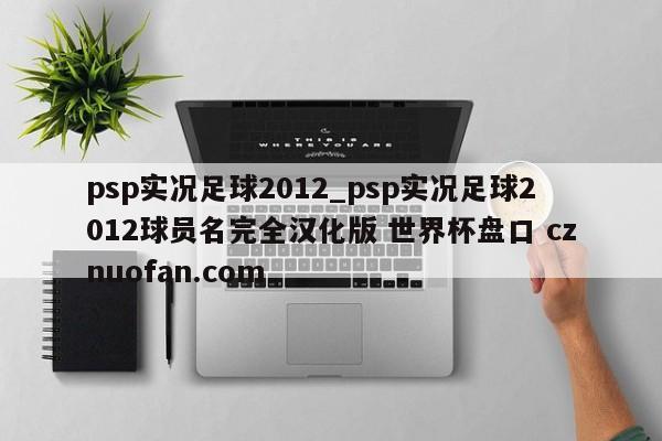 psp实况足球2012_psp实况足球2012球员名完全汉化版 世界杯盘口 cznuofan.com