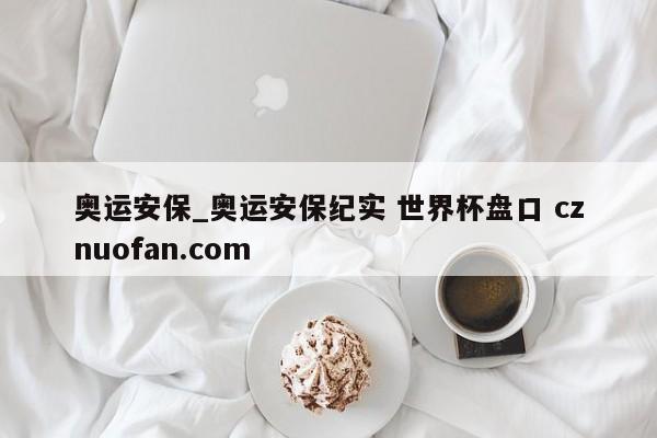 奥运安保_奥运安保纪实 世界杯盘口 cznuofan.com