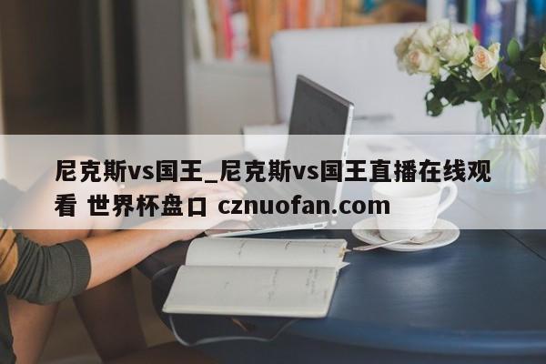 尼克斯vs国王_尼克斯vs国王直播在线观看 世界杯盘口 cznuofan.com